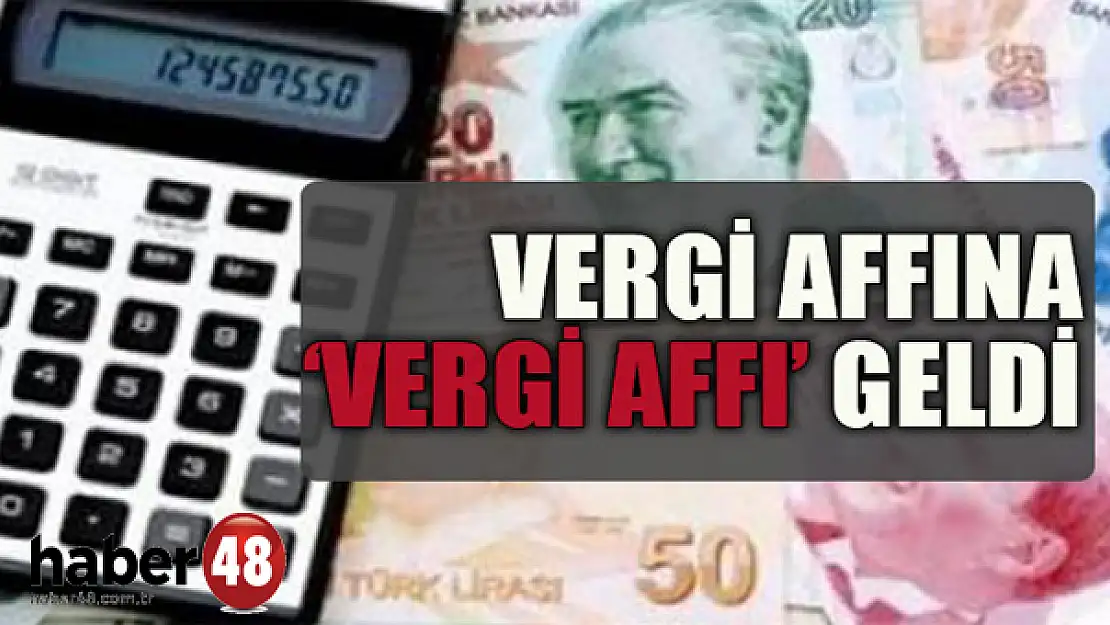 VERGİ AFFINA VERGİ AFFI GETİRİLDİ