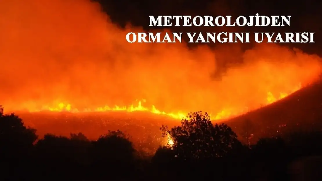 METEOROLOJİDEN ORMAN YANGINI UYARISI