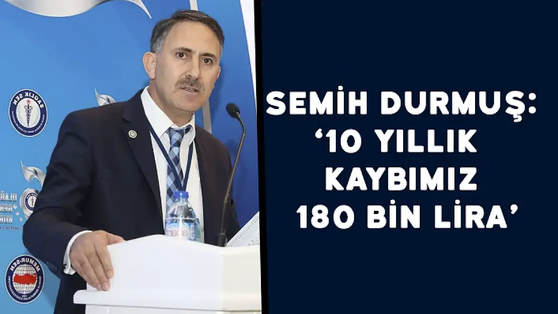 SAĞLIK-SEN GENEL BAŞKANI İSYAN ETTİ '10 YILLIK KAYIP 180 BİN LİRA'