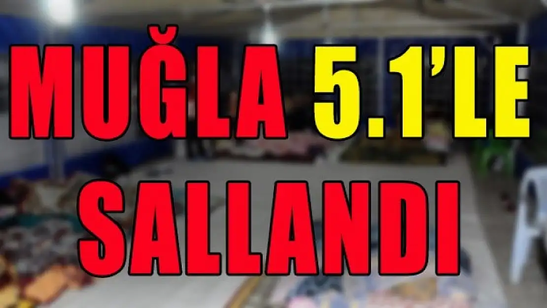 SARSILDIK! MUĞLA'DA KORKUTAN DEPREM