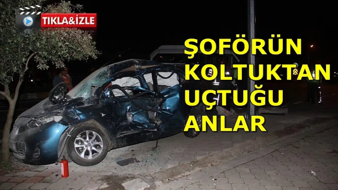 1 kişinin öldüğü trafik kazasında şoför koltuktan uçtu!