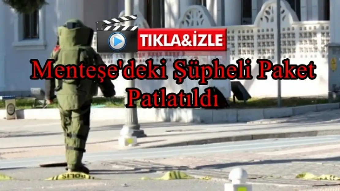 Menteşe'deki Şüpheli Paket Patlatıldı