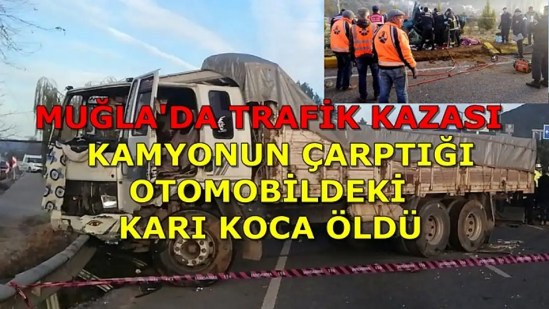 Muğla'da Kamyon Otomobile Çarptı: Karı Koca Öldü!