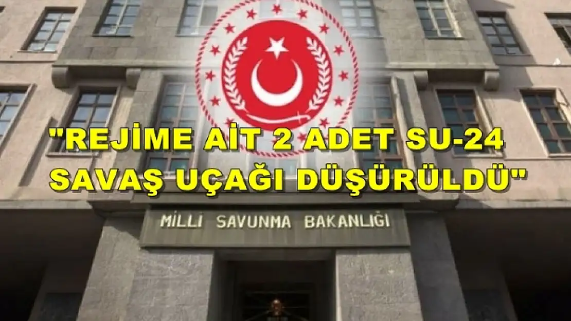 MSB Duyurdu: Suriye'ye Ait 2 Adet SU-24 Savaş Uçağı Düşürüldü!