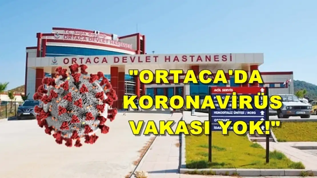 ORTACA'DA KORONAVİRÜS OLDUĞU İDDİASI ASILSIZ!