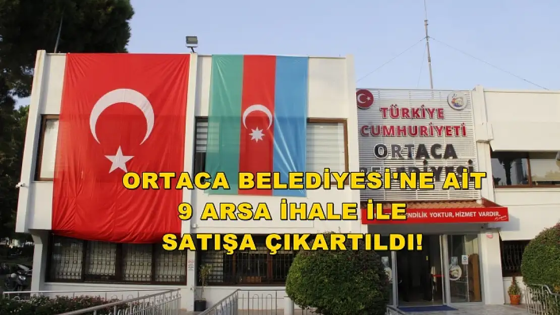 Ortaca Belediyesi 9 Arsayı İhale İle Satışa Çıkardı!