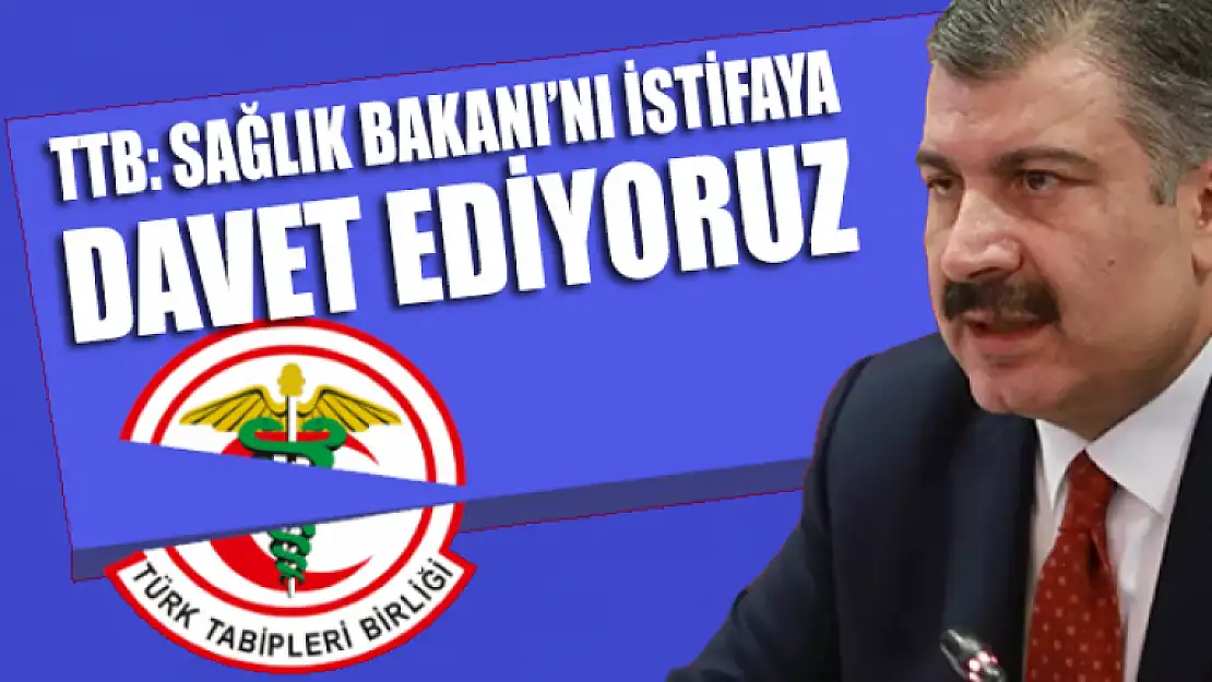 Türk Tabipleri Birliği: 'Sağlık Bakanı'nı İstifaya Davet Ediyoruz'