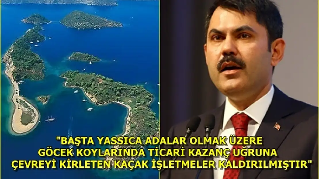 BAKAN KURUM İDDİALARI YALANLADI: 'YASSICA ADALAR VE GÖCEK KOYLARINI KORUYACAĞIZ'