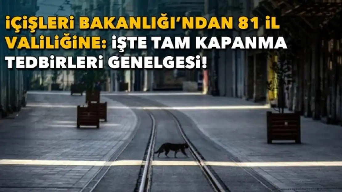 İçişleri Bakanlığı'ndan Yeni Genelge! 17 Günlük Tam Kapanma Tedbirleri