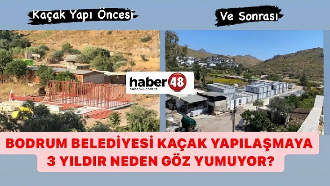 BODRUM BELEDİYESİ KAÇAK YAPILAŞMAYA 3 YILDIR NEDEN GÖZ YUMUYOR?