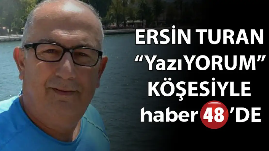ERSİN TURAN 'YazıYORUM' KÖŞESİYLE HABER48'DE!