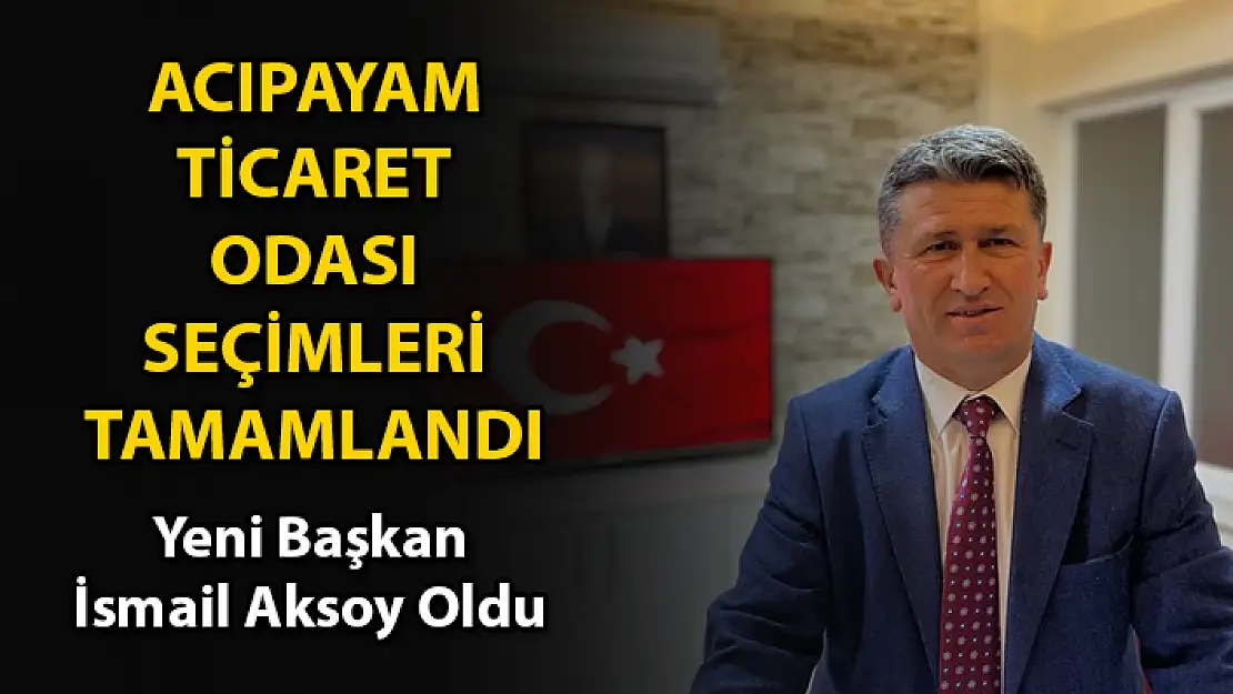 Acıpayam Ticaret Odası'nın Yeni Başkanı İsmail Aksoy Oldu