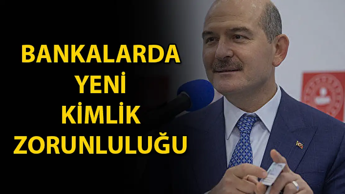 İçişleri Bakanı Soylu Yeni Kararı Açıkladı: Eski Kimlikle Bankada İşlem Yapılamayacak