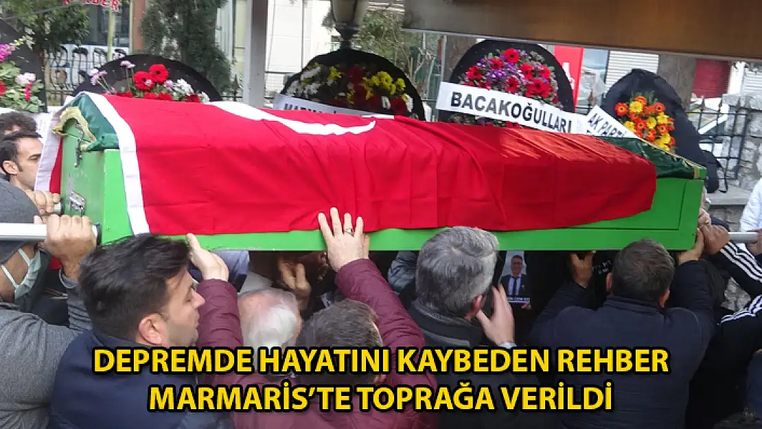 DEPREMDE HAYATINI KAYBEDEN MARMARİSLİ REHBER SON YOLCULUĞUNA UĞURLANDI