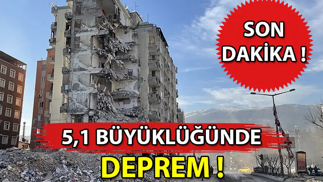 KAHRAMANMARAŞ'TA 5,1 BÜYÜKLÜĞÜNDE DEPREM MEYDANA GELDİ