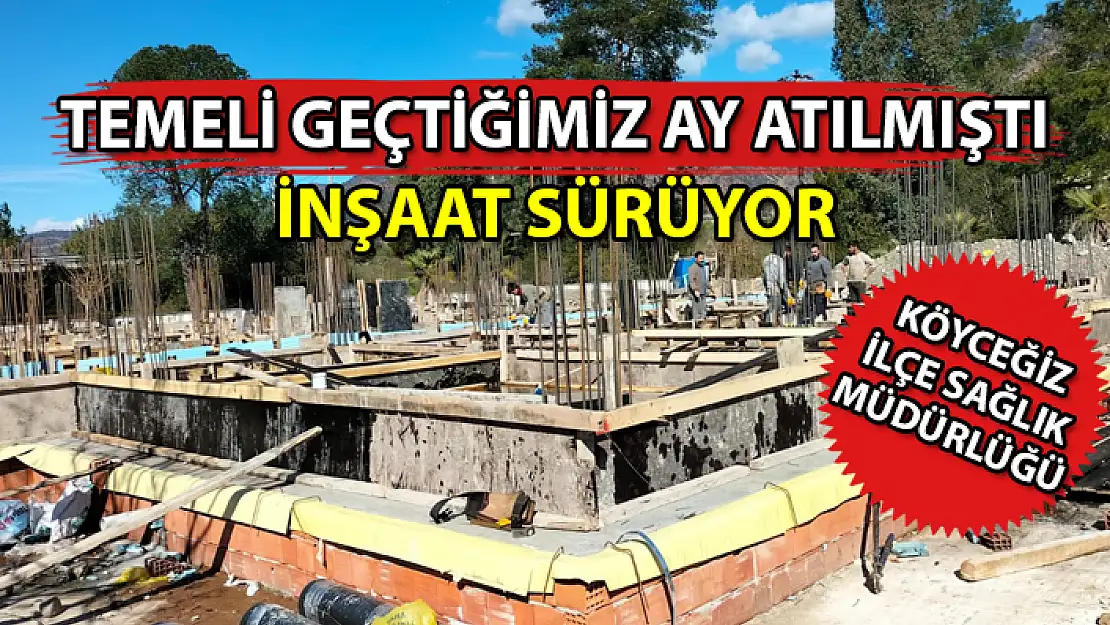 KÖYCEĞİZ İLÇE SAĞLIK MÜDÜRLÜĞÜ İNŞAATI BAŞLADI