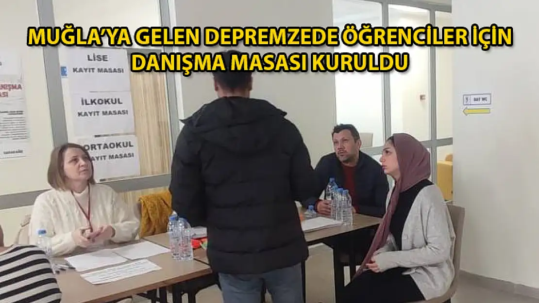 MUĞLA'NIN 13 İLÇESİNDE DEPREMZEDE ÖĞRENCİLER İÇİN EĞİTİM DANIŞMA MASALARI KURULDU