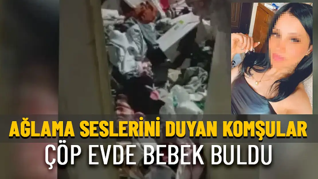 ÇÖP EVDE BEBEK BULUNDU