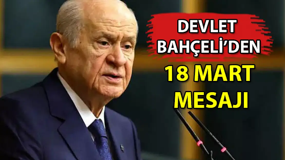 MHP LİDERİ DEVLET BAHÇELİ 18 MART DOLAYISIYLA BİR MESAJ YAYIMLADI