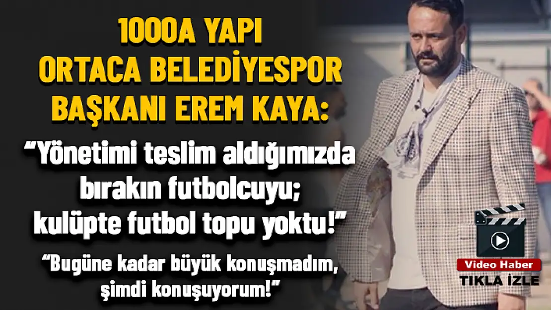 1000A YAPI ORTACA BELEDİYESPOR BAŞKANI EREM KAYA HABER48'E KONUŞTU