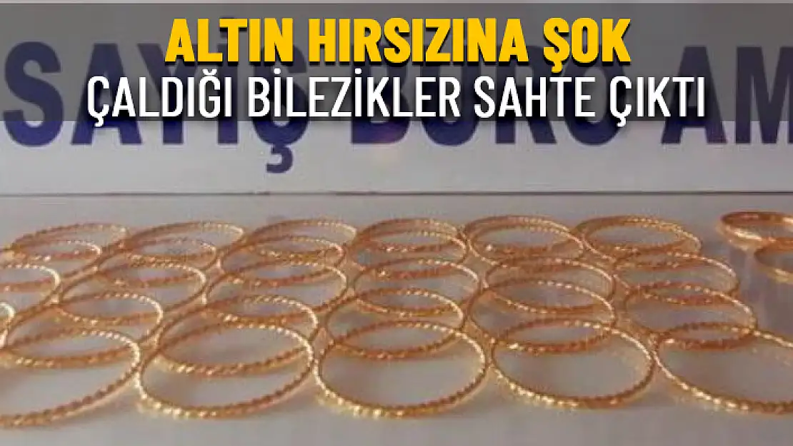 HIRSIZIN KUYUMCUDAN ÇALDIRI 33 BİLEZİĞİN 30'U SAHTE ÇIKTI