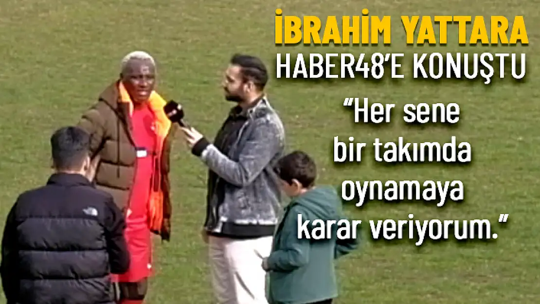 İBRAHİM YATTARA, HABER48 GAZETESİ'NE AÇIKLAMALARDA BULUNDU