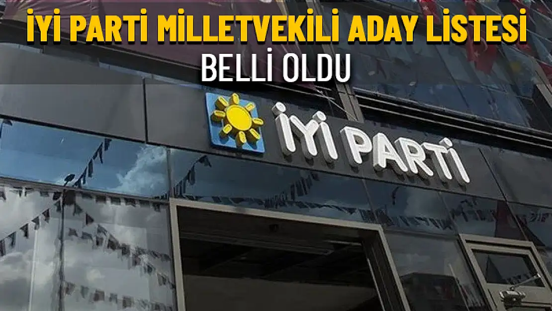 İYİ PARTİ MİLLETVEKİLİ ADAY LİSTESİ BELLİ OLDU