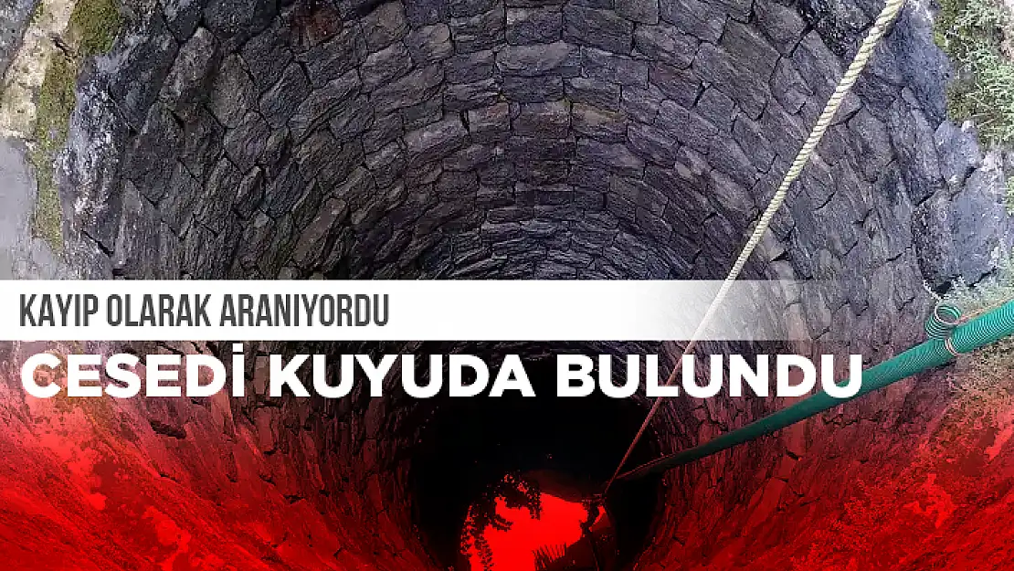 KAYIP FABRİKATÖRÜN CESEDİ KUYUDA BULUNDU
