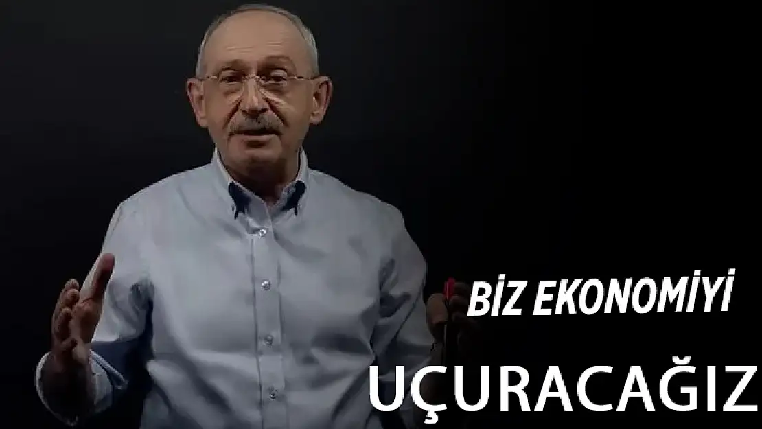 KILIÇDAROĞLU ' BİZ EKONOMİYİ UÇURACAĞIZ'