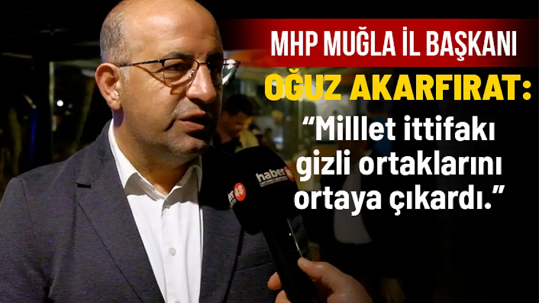 MHP MUĞLA İL BAŞKANI AKARFIRAT'TAN MERAL AKŞENER'E: HDP VE FETÖ İLE BİZİM NE İŞİMİZ VAR DİYEMİYOR