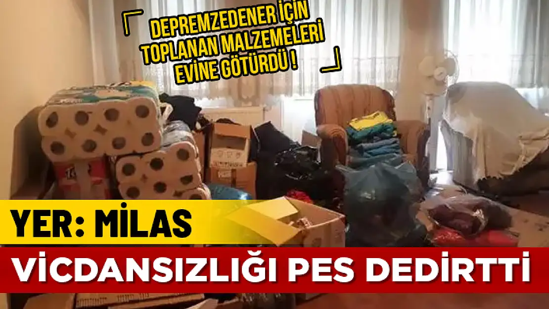 MİLAS'TA DEPREMZEDELER İÇİN TOPLANAN MALZEMELERİ EVİNE GÖTÜREN ŞAHIS GÖZALTINA ALINDI