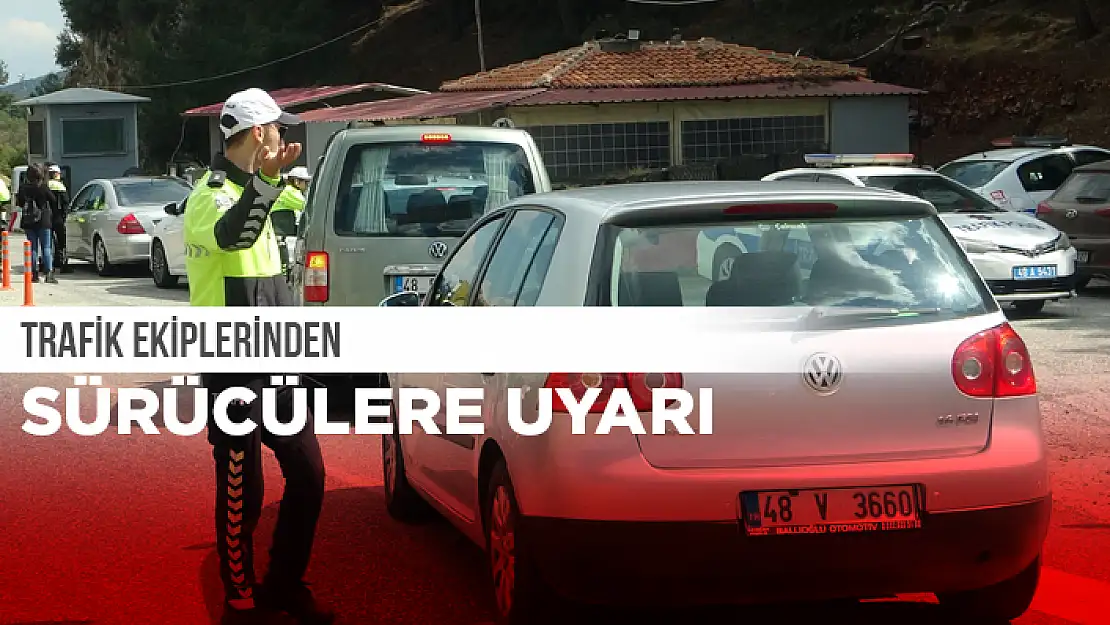 MUĞLA EMNİYET MÜDÜRLÜĞÜ TRAFİK EKİPLERİ SÜRÜCÜLERİ UYARDI