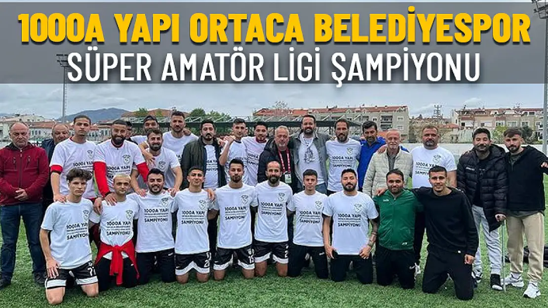 MUĞLA SÜPER AMATÖR LİGİ ŞAMPİYONU: 1000A YAPI ORTACA BELEDİYESPOR
