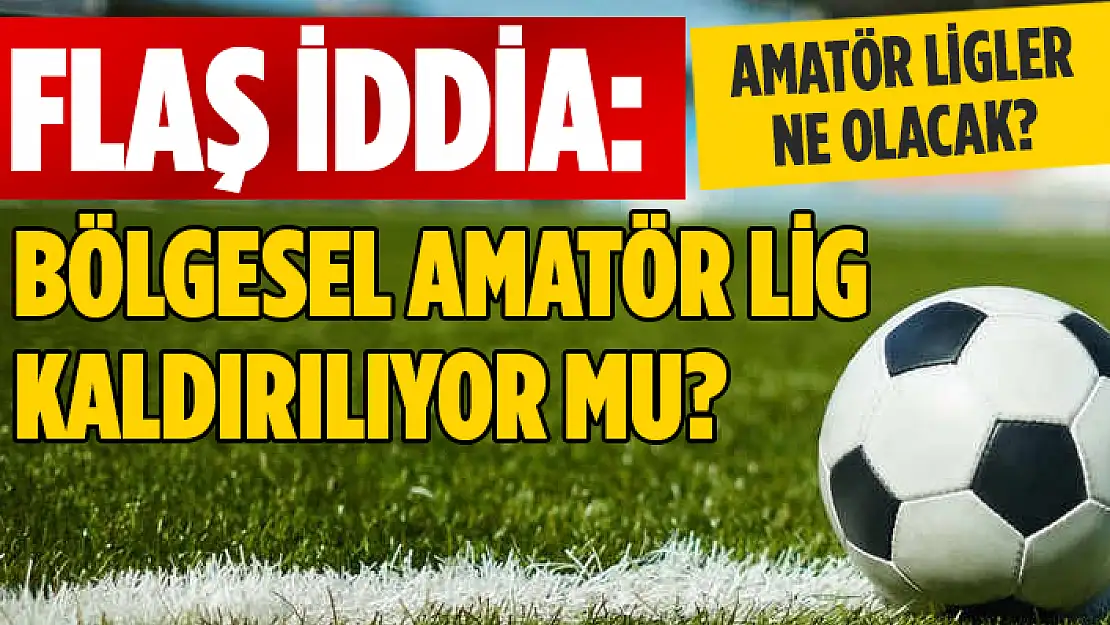 AMATÖR LİGLER İÇİN FLAŞ İDDİA: BAL LİGİ KALDIRILIYOR MU?