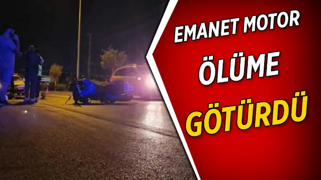 EMANET MOTOR ÖLÜME GÖTÜRDÜ