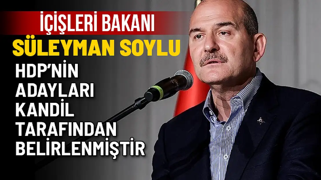 İÇİŞLERİ BAKANI SOYLU: PKK'NIN SİYASİ KOLU HDP'DİR