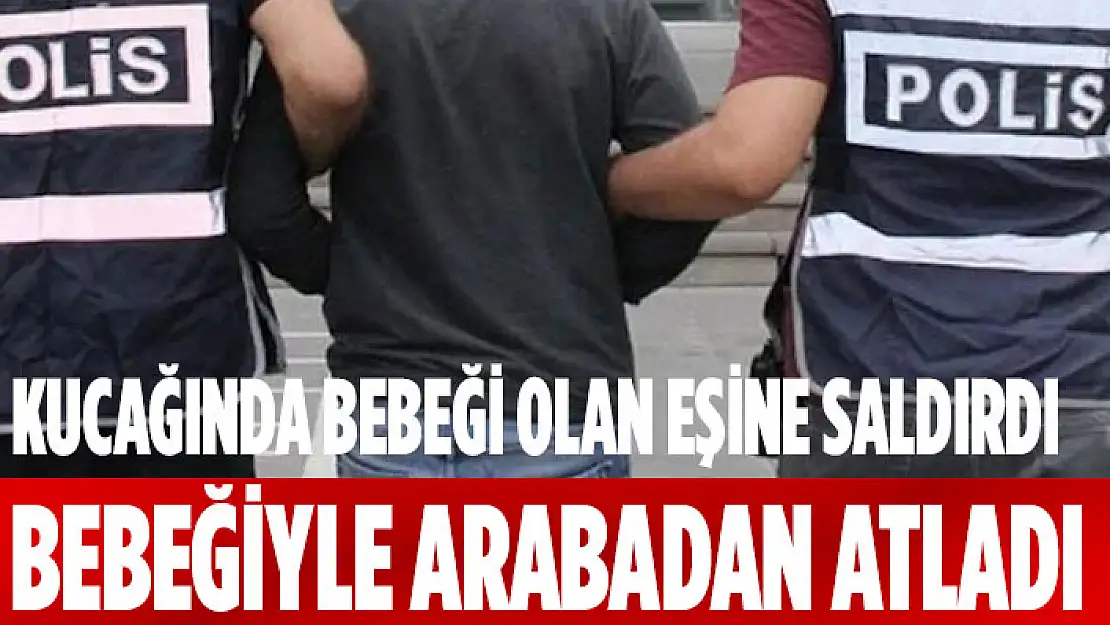 KOCASININ SALDIRISINDAN KAÇMAK İÇİN BEBEĞİYLE ARADABAN ATLADI
