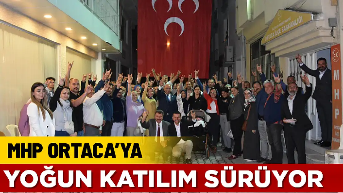 MHP ORTACA İLÇE TEŞKİLATINA YOĞUN KATILIM