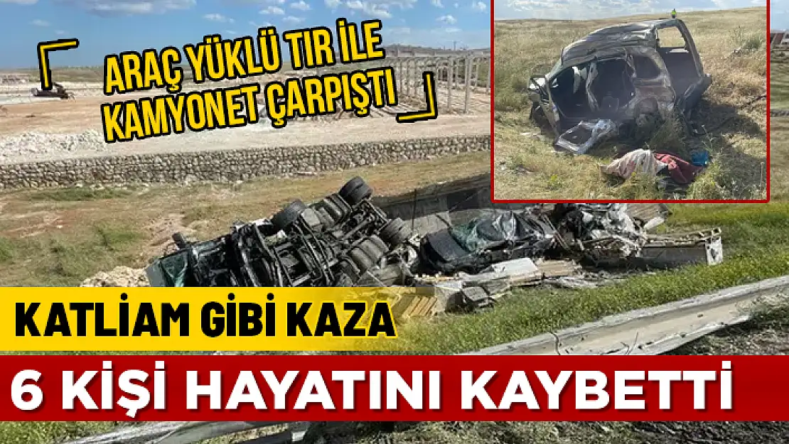 TIR İLE KAMYONET ÇARPIŞTI KORKUNÇ KAZADA 6 KİŞİ HAYATINI KAYBETTİ