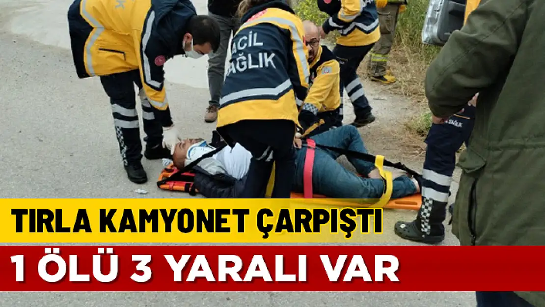 TIR VE KAMYONET ÇARPIŞTI : 1 ÖLÜ 3 YARALI