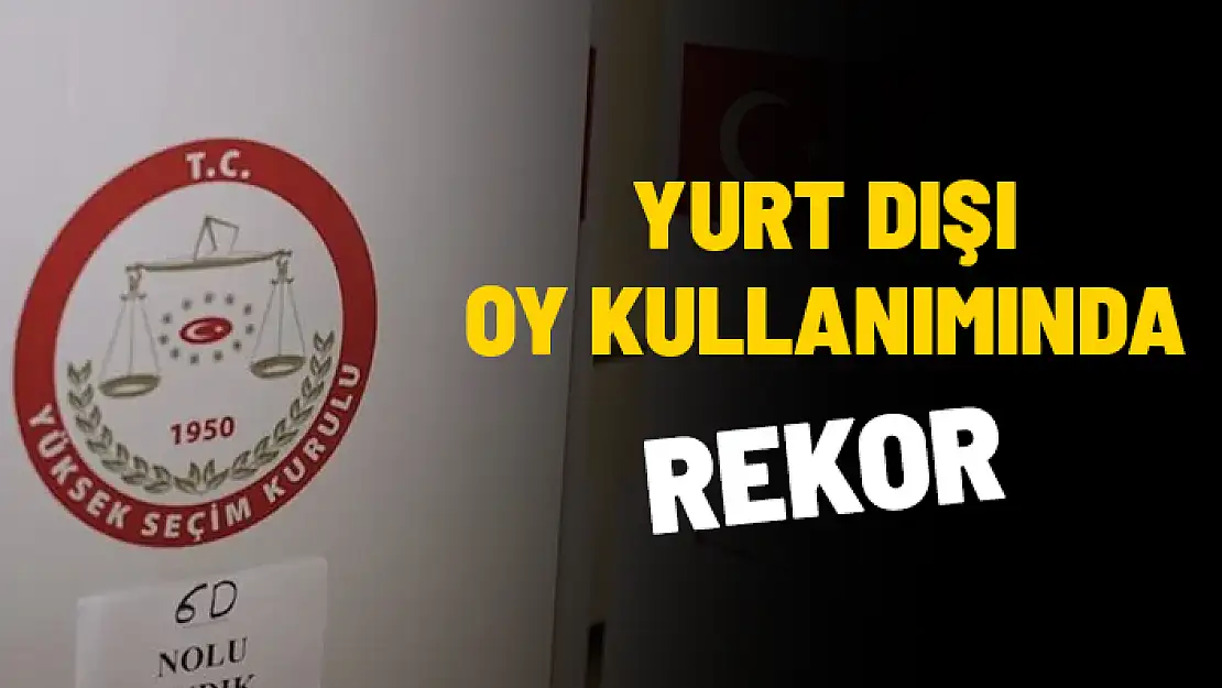 YSK AÇIKLADI: YURT DIŞI OYLARDA REKOR