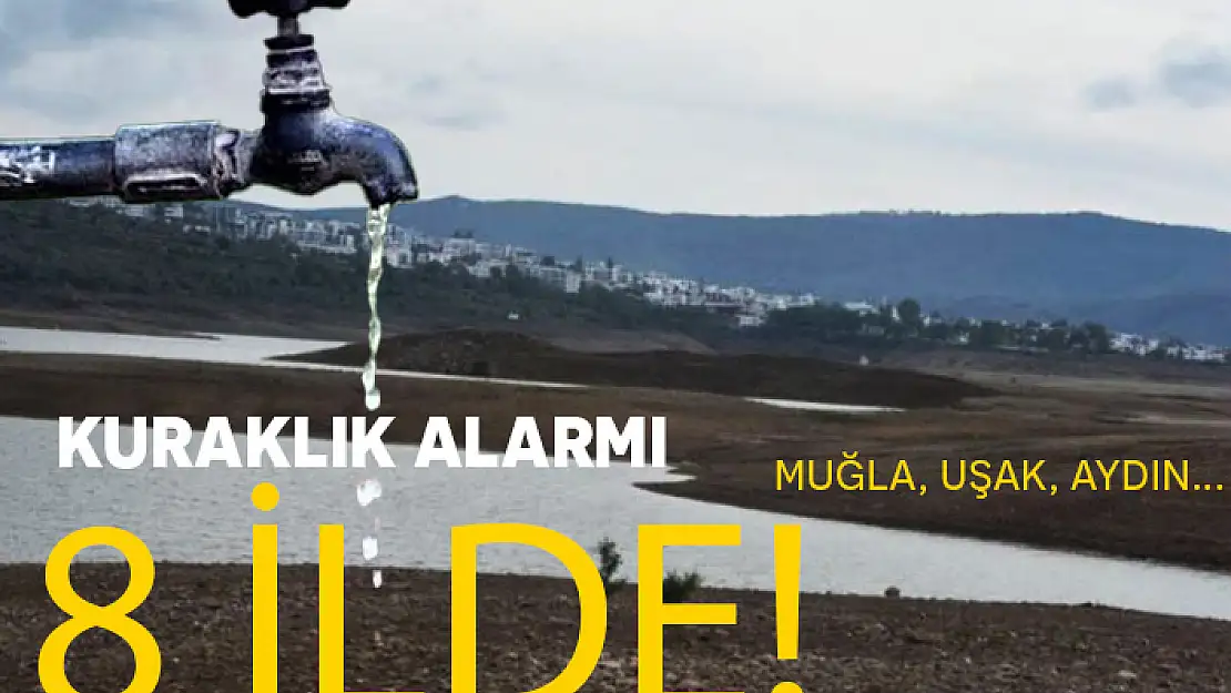 8 İL İÇİN KURAKLIK ALARMI...MUĞLA,İZMİR,AYDIN...İŞTE DETAYLAR