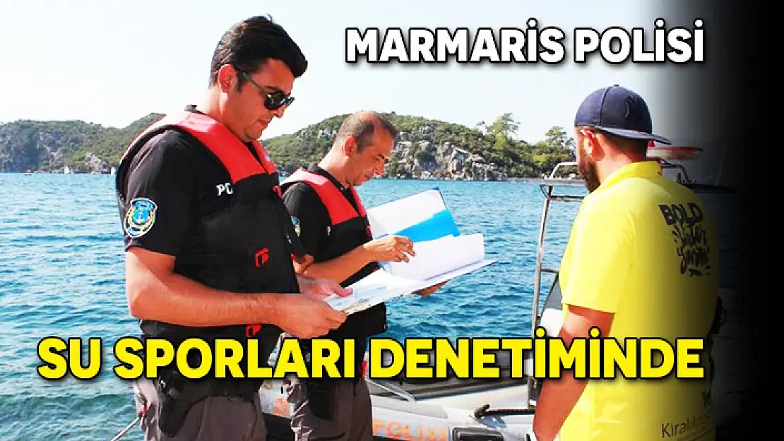 MARMARİS DENİZ POLİSİ, DENETİME DEVAM EDİYOR