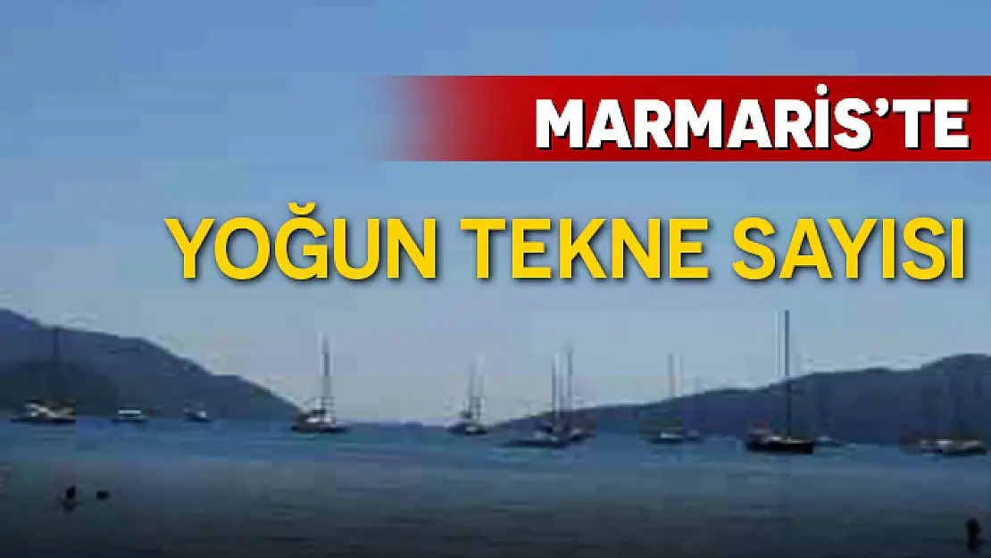MARMARİS'TE DENİZDEKİ TEKNELERİN YOĞUNLUĞU ŞAŞIRTIYOR