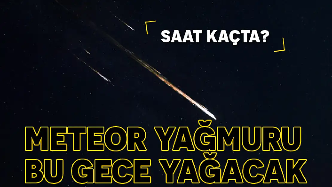 METEOR YAĞMURU NE ZAMAN, SAAT KAÇTA?