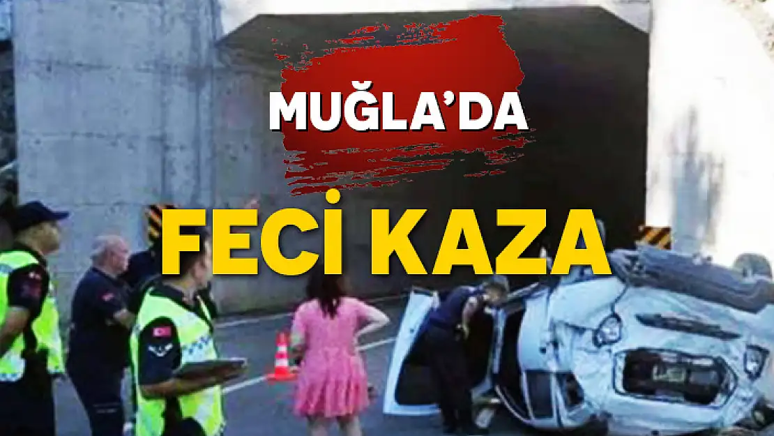 MUĞLA'DA KAZA: 1 KİŞİ HAYATINI KAYBETTİ