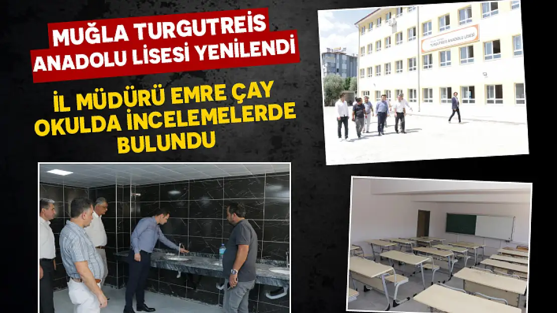 MUĞLA TURGUTREİS ANADOLU LİSESİ'NİN KÖKLÜ YENİLENME ÇALIŞMALARI YAPILDI