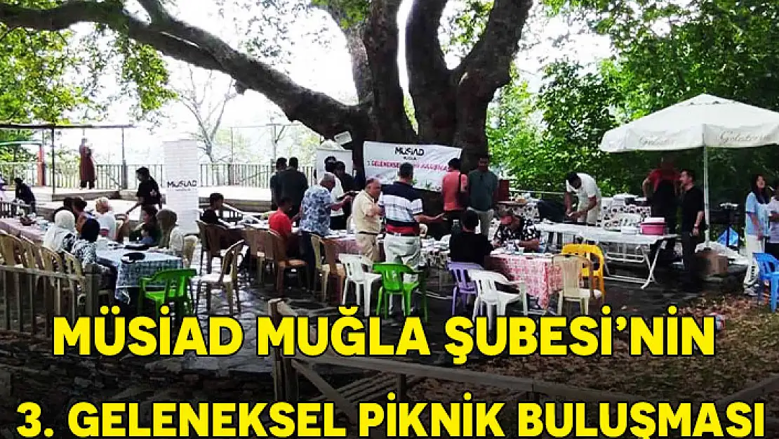 MÜSİAD MUĞLA ŞUBESİ'NİN 3. GELENEKSEL PİKNİK BULUŞMASI