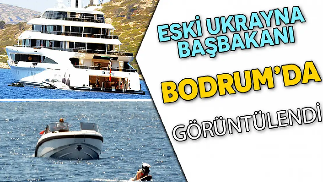 UKRAYNA ESKİ BAŞBAKAN YARDIMCISI BODRUM'A DEMİR ATTI