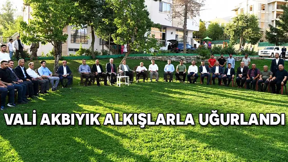 VALİ AKBIYIK ALKIŞLARLA UĞURLANDI